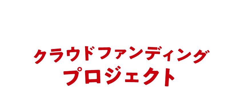 支援者大募集！クラウドファンディングプロジェクト